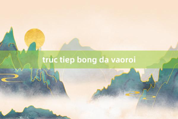 truc tiep bong da vaoroi