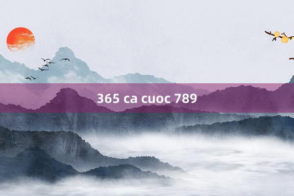 365 ca cuoc 789