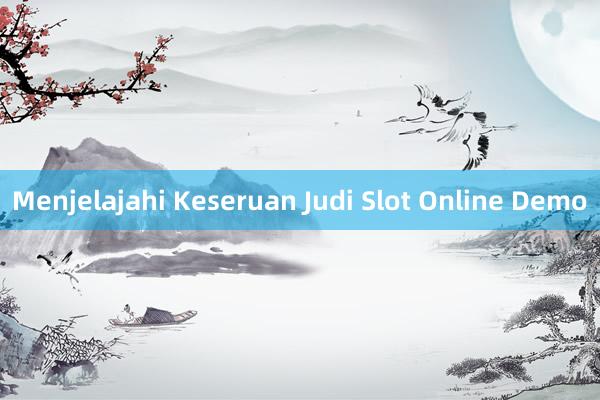 Menjelajahi Keseruan Judi Slot Online Demo