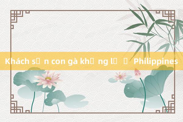 Khách sạn con gà khổng lồ ở Philippines