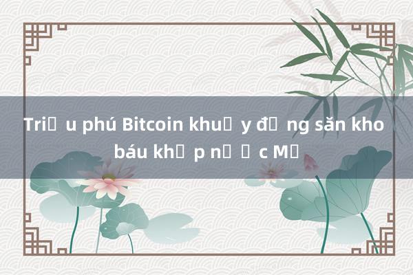 Triệu phú Bitcoin khuấy động săn kho báu khắp nước Mỹ