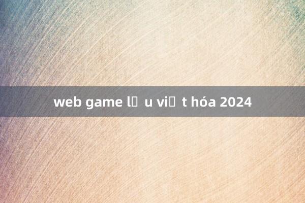 web game lậu việt hóa 2024