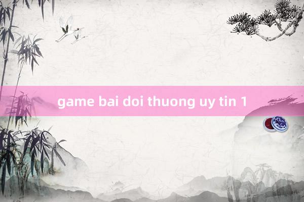 game bai doi thuong uy tin 1