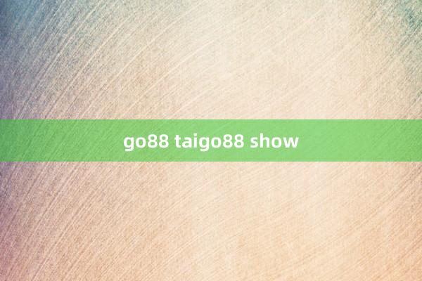 go88 taigo88 show