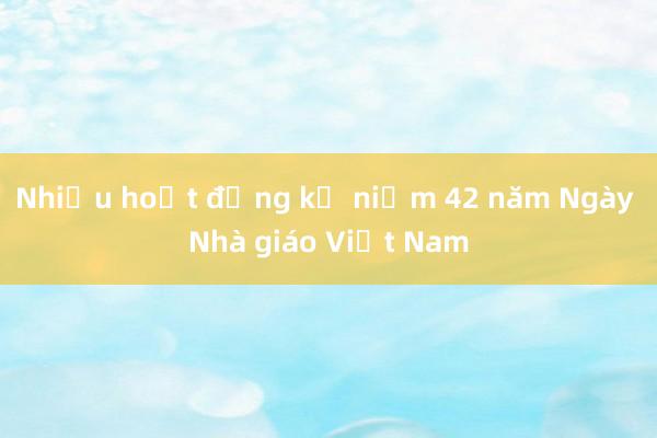 Nhiều hoạt động kỷ niệm 42 năm Ngày Nhà giáo Việt Nam