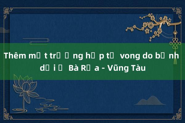 Thêm một trường hợp tử vong do bệnh dại ở Bà Rịa - Vũng Tàu